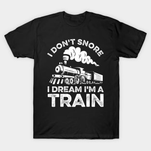 Funny Train I Don't Snore I Dream I'm A Train T-Shirt